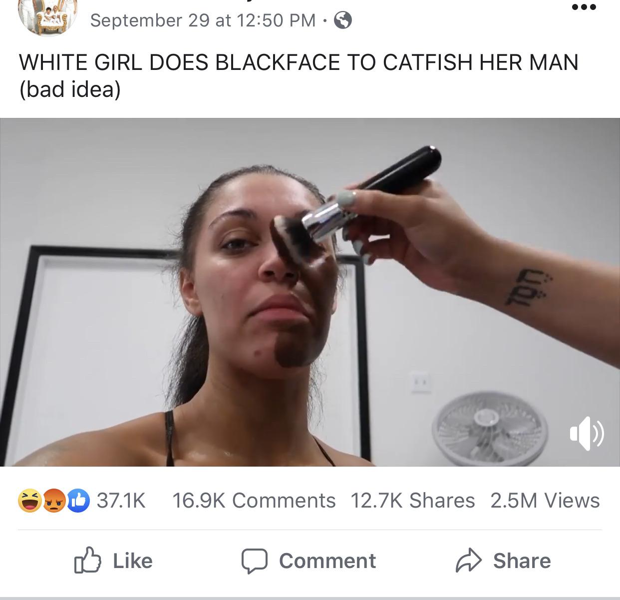 shoulder - 28 299 Sel September 29 at White Girl Does Blackface To Catfish Her Man bad idea Od 2.5M Views mm es Vs a Comment @