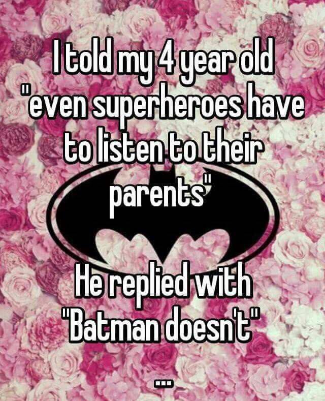 I told my4yearold even superheroes have to listen to their parents He replied with the