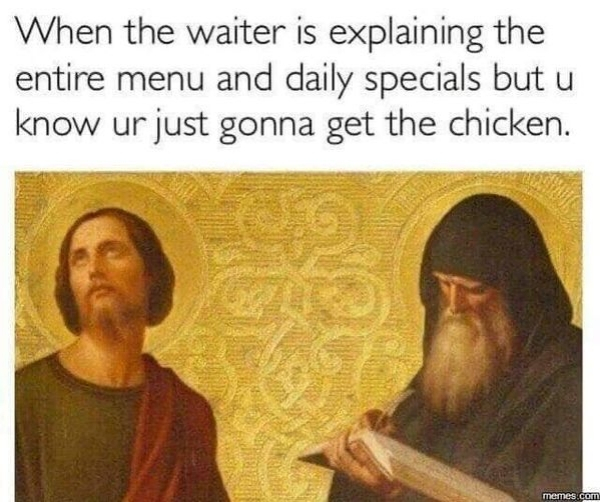 chicken tendies memes - When the waiter is explaining the entire menu and daily specials but u know ur just gonna get the chicken. memes.com