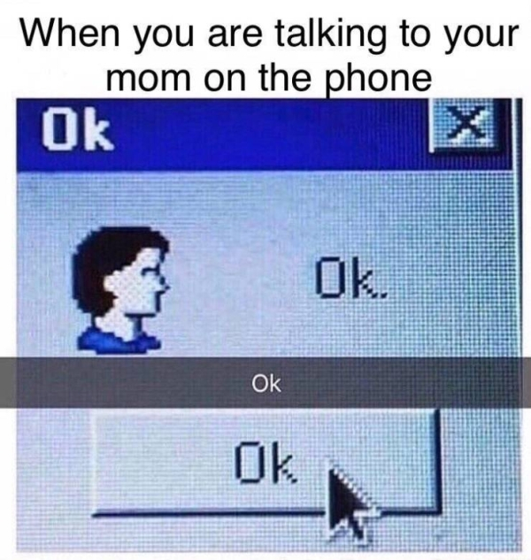 you talk to your mom - When you are talking to your mom on the phone Ok Ok. Ok Ok