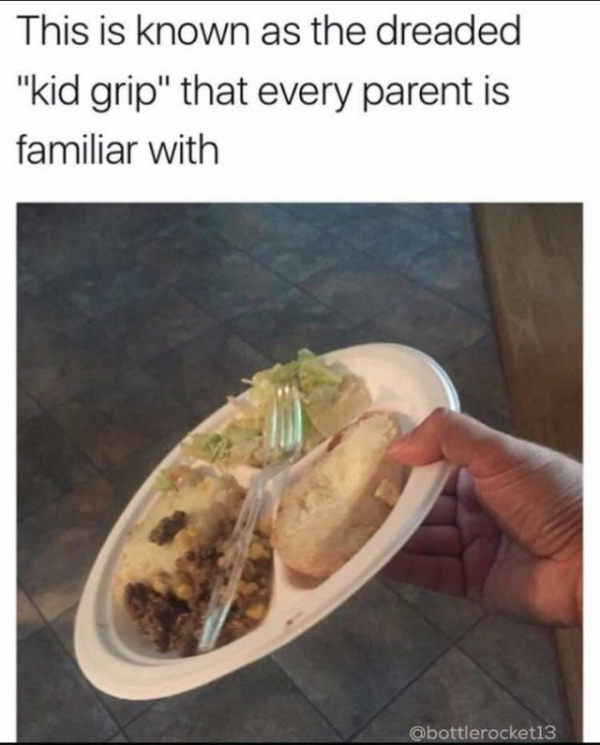 kid grip - This is known as the dreaded "kid grip" that every parent is familiar with
