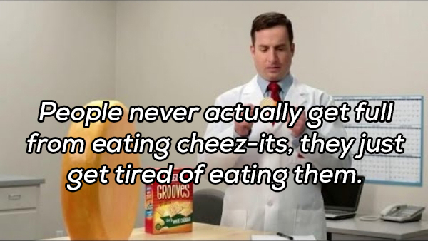 communication - People never actually get full from eating cheezits, they just get tired of eating them. Groovus