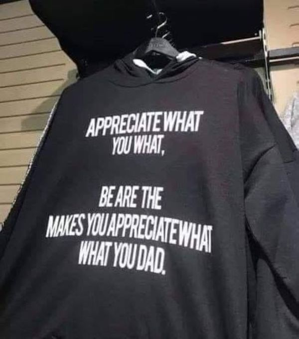 t shirt - Appreciate What You What, Be Are The Makes You Appreciate What What Youdad.