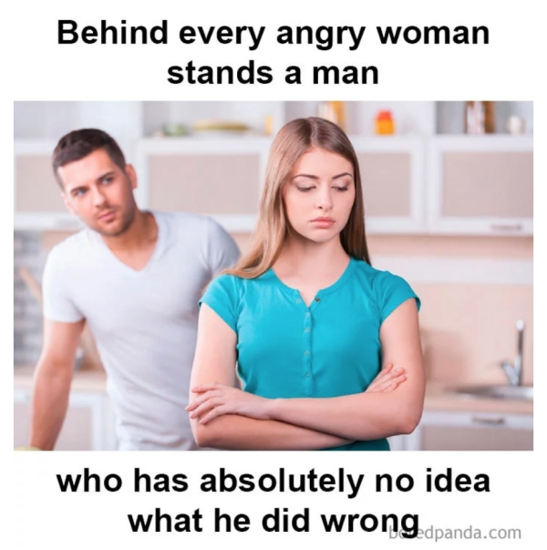 funny marriage memes - Behind every angry woman stands a man who has absolutely no idea what he did wrong dpanda.com