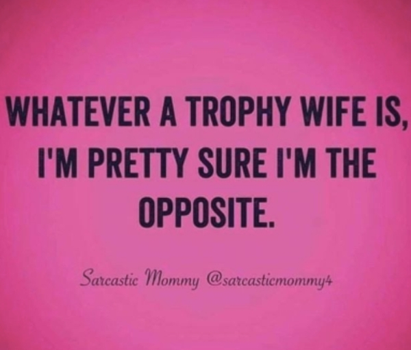 rever pass - Whatever A Trophy Wife Is. I'M Pretty Sure I'M The Opposite. Sarcastic Mommy