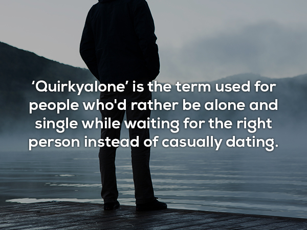 sky - 'Quirkyalone' is the term used for people who'd rather be alone and single while waiting for the right person instead of casually dating.
