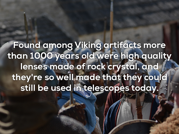 vikings war medieval - Found among Viking artifacts more than 1000 years old were high quality lenses made of rock crystal, and they're so well made that they could still be used in telescopes today.