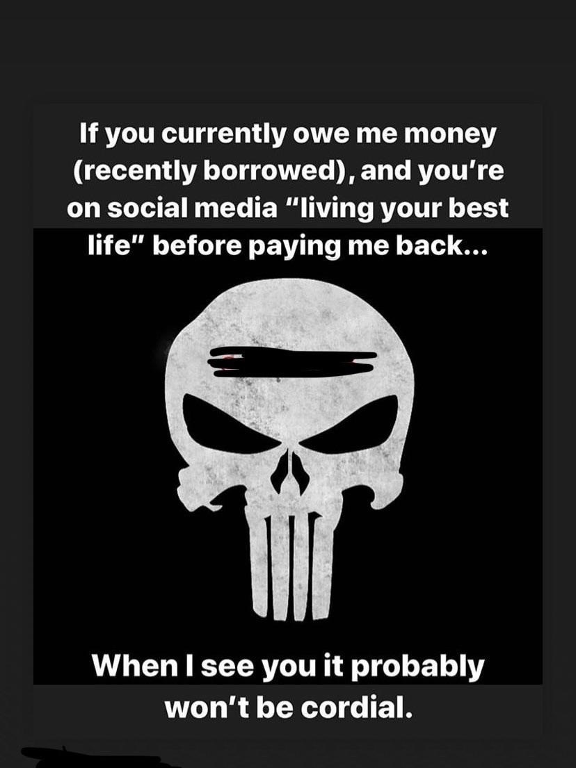punisher skull - If you currently owe me money recently borrowed, and you're on social media "living your best life" before paying me back... When I see you it probably won't be cordial.