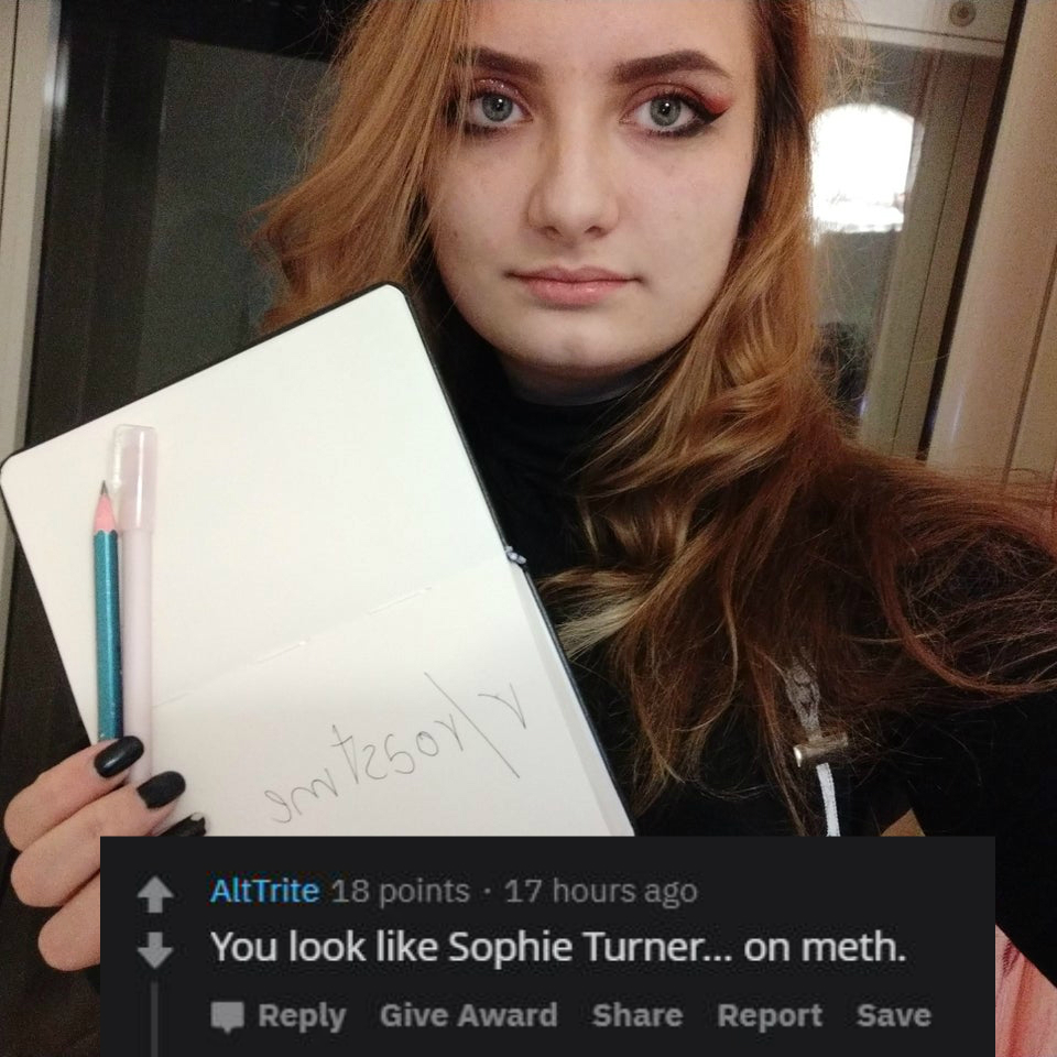 beauty - AltTrite 18 points 17 hours ago You look Sophie Turner... on meth. Give Award Report Save