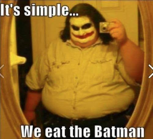 fat joker - It's simple. We eat the Batman