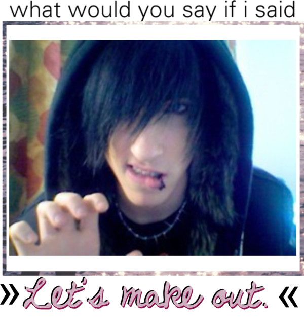 cringe emo posts - what would you say if i said Lets meses, but.