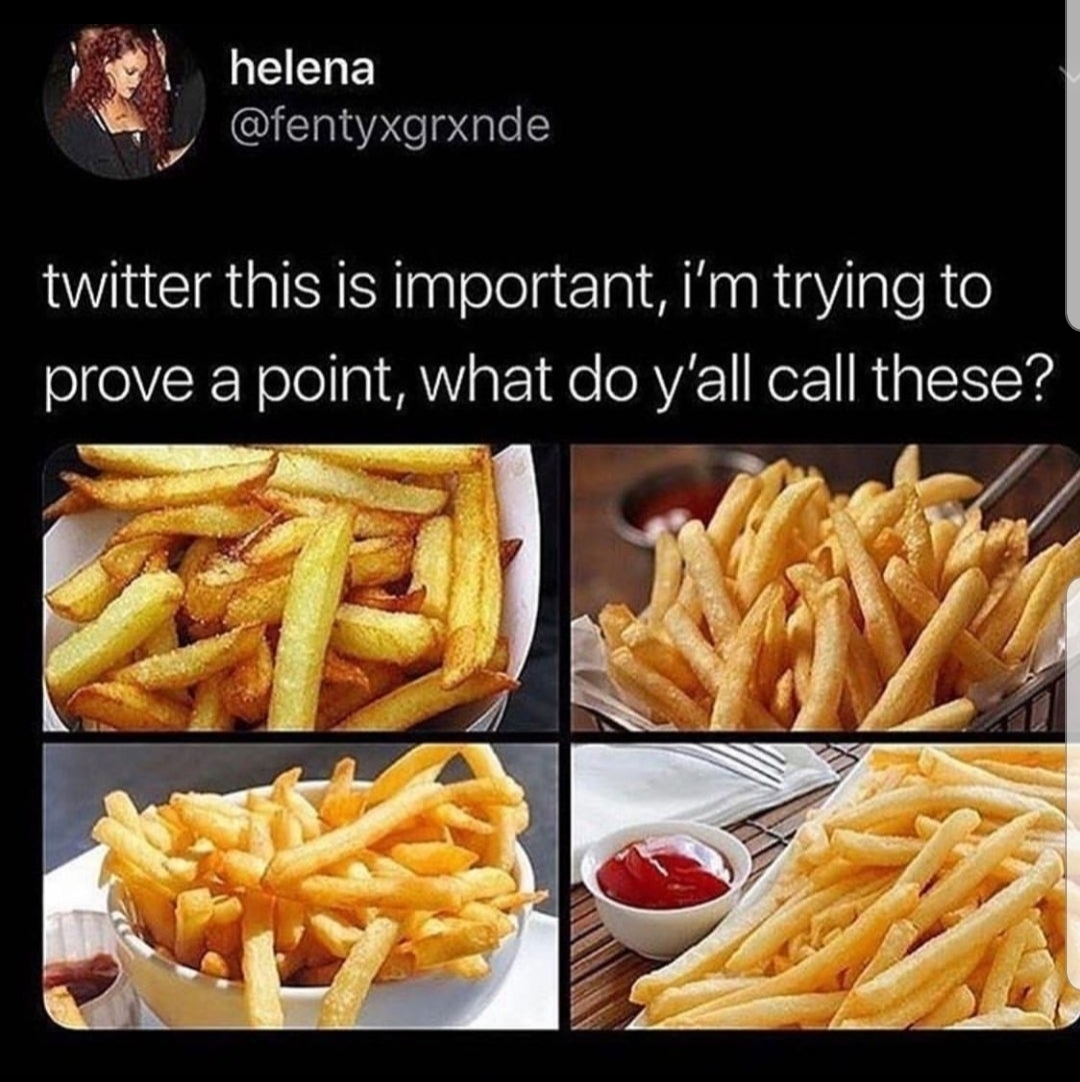 french fries - helena twitter this is important, i'm trying to prove a point, what do y'all call these?