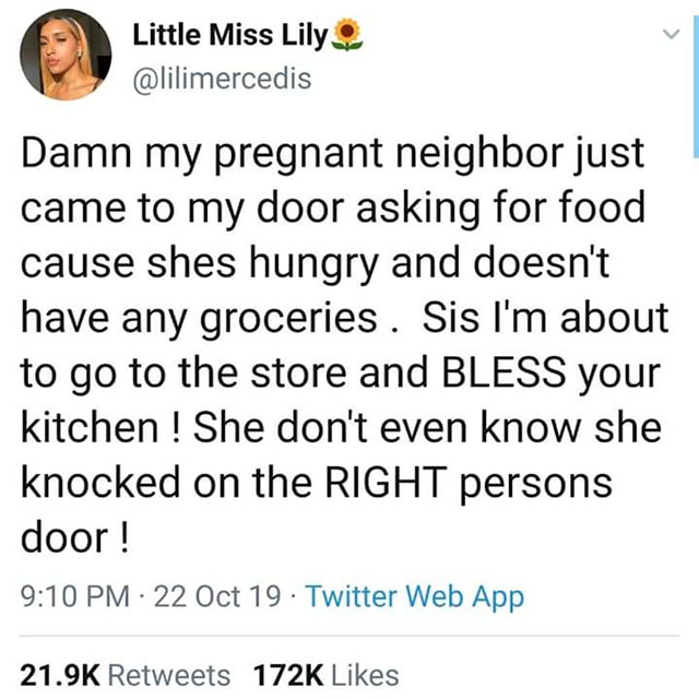 Little Miss Lily Damn my pregnant neighbor just came to my door asking for food cause shes hungry and doesn't have any groceries . Sis I'm about to go to the store and Bless your kitchen ! She don't even know she knocked on the Right persons door! 22 Oct…