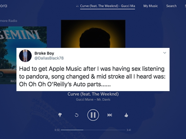 screenshot - ora Curve feat. The Weeknd Gucci Ma My Music Search more Radio Gemini Broke Boy DallasBlack78 Had to get Apple Music after I was having sex listening to pandora, song changed & mid stroke all I heard was Oh Oh Oh O'Reilly's Auto parts...... C