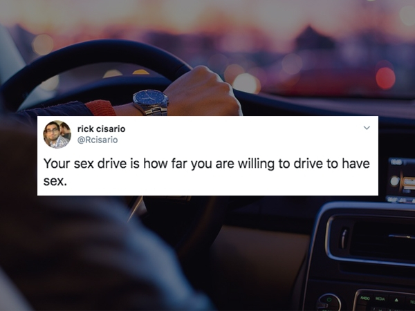 Driving - rick cisario Your sex drive is how far you are willing to drive to have sex.