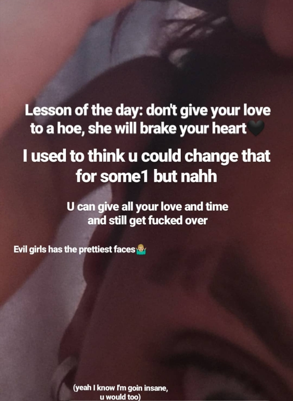 knew evil girl has the prettiest face - Lesson of the day don't give your love to a hoe, she will brake your heart I used to think u could change that for some1 but nahh U cancies in U can give all your love and time and still get fucked over the one and 