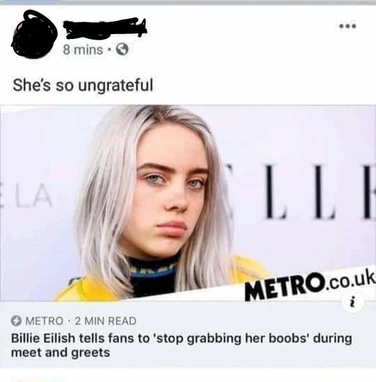 billie eilish - 8 mins. She's so ungrateful Ela Lll Metro.co.uk Metro 2 Min Read Billie Eilish tells fans to 'stop grabbing her boobs' during meet and greets