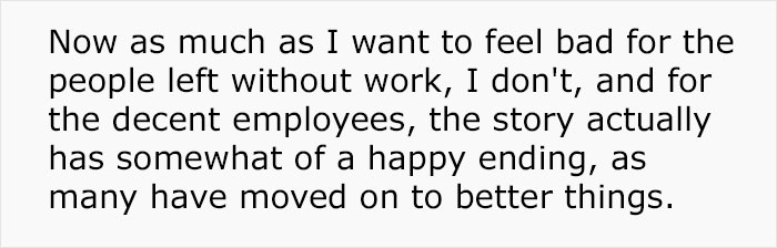 quotes - Now as much as I want to feel bad for the people left without work, I don't, and for the decent employees, the story actually has somewhat of a happy ending, as many have moved on to better things.