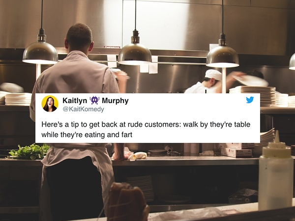 Restaurant - Kaitlyn Murphy Here's a tip to get back at rude customers walk by they're table while they're eating and fart