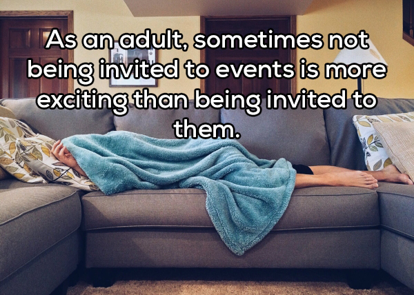 couch surfing - As an adult, sometimes not being invited to events is more exciting than being invited to them.