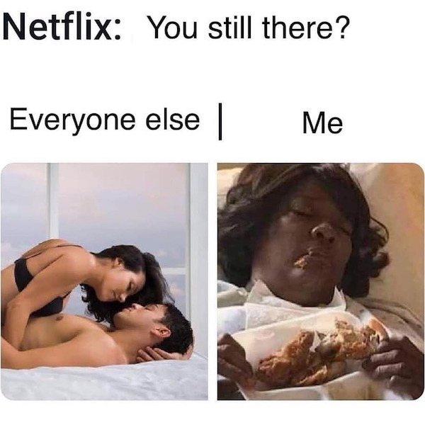 depressing netflix you there meme - Netflix You still there? Everyone else | Me