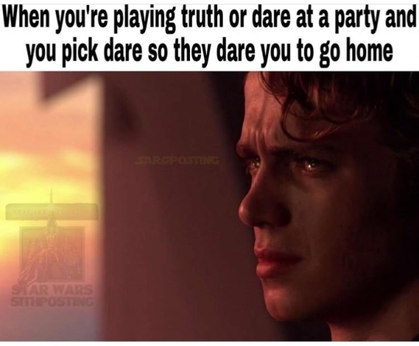 depressing photo caption - When you're playing truth or dare at a party and you pick dare so they dare you to go home Star Wars