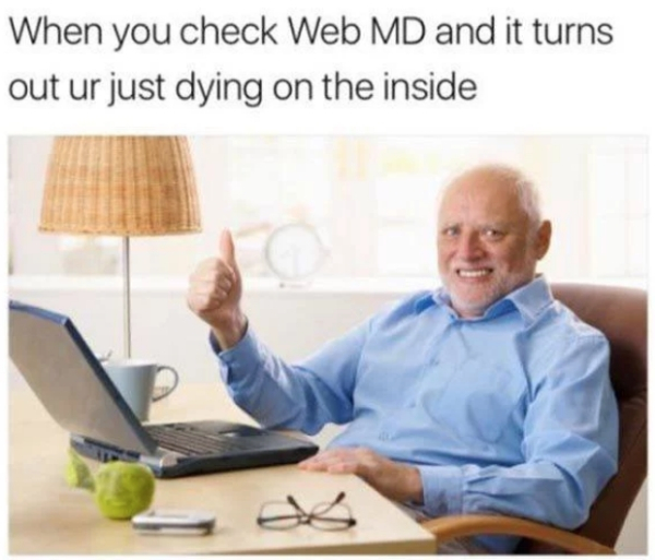 depressing no pain harold - When you check Web Md and it turns out ur just dying on the inside