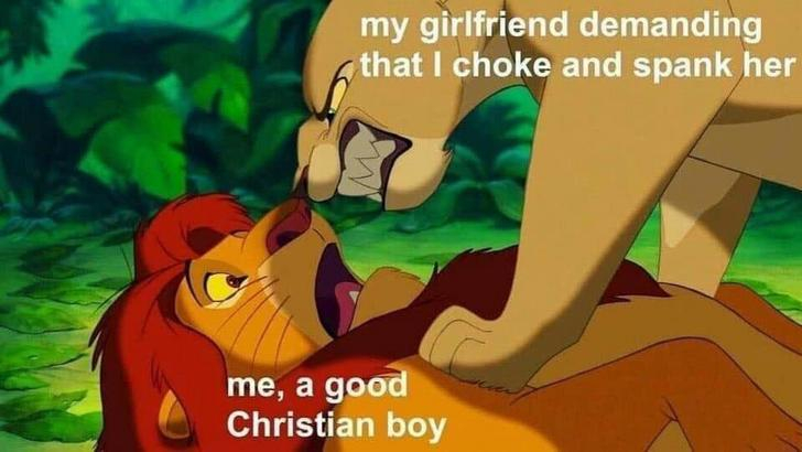 lion king good christian boy meme - my girlfriend demanding a that I choke and spank her me, a good Christian boy