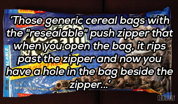 banner - Des 'Those generic cereal bags with the "resealable"push zipper that when you open the bag, it rips past the zipper and now you have a hole in the bag beside the zipper. Cerealously Cerere Net WT34OZRLB202263g