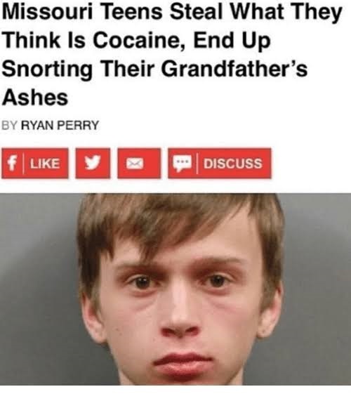 missouri memes - Missouri Teens Steal What They Think Is Cocaine, End Up Snorting Their Grandfather's Ashes By Ryan Perry f | Discuss