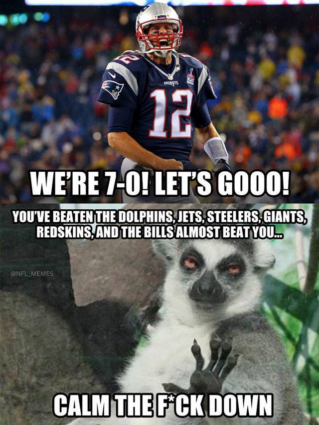 funny meditation meme - Pus We'Re 7O! Let'S Gooo! You'Ve Beaten The Dolphins, Jets, Steelers, Giants, Redskins, And The Bills Almost Beat You... Calm The FCk Down