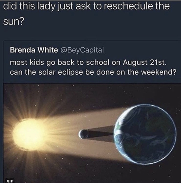 atmosphere - did this lady just ask to reschedule the sun? Brenda White most kids go back to school on August 21st. can the solar eclipse be done on the weekend? Gif