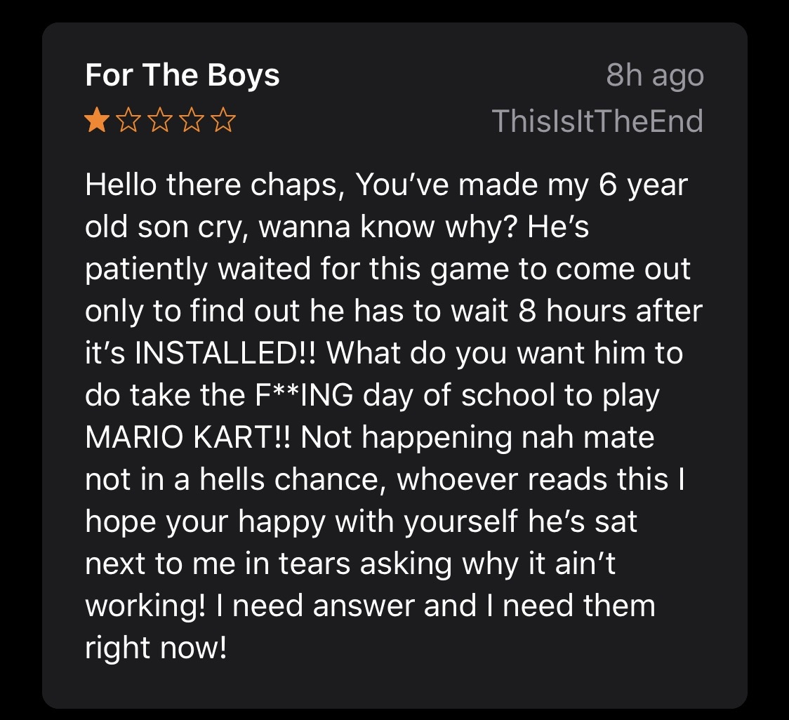 Video game - For The Boys 8h ago ThislsltTheEnd Hello there chaps, You've made my 6 year old son cry, wanna know why? He's patiently waited for this game to come out only to find out he has to wait 8 hours after it's Installed!! What do you want him to do
