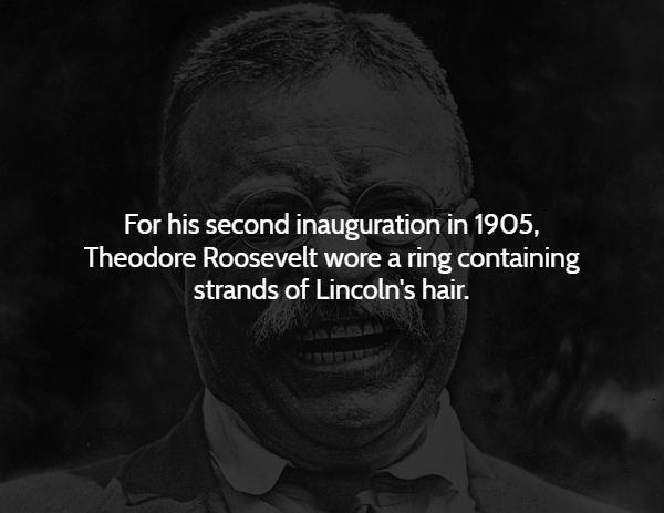 monochrome photography - For his second inauguration in 1905, Theodore Roosevelt wore a ring containing strands of Lincoln's hair.