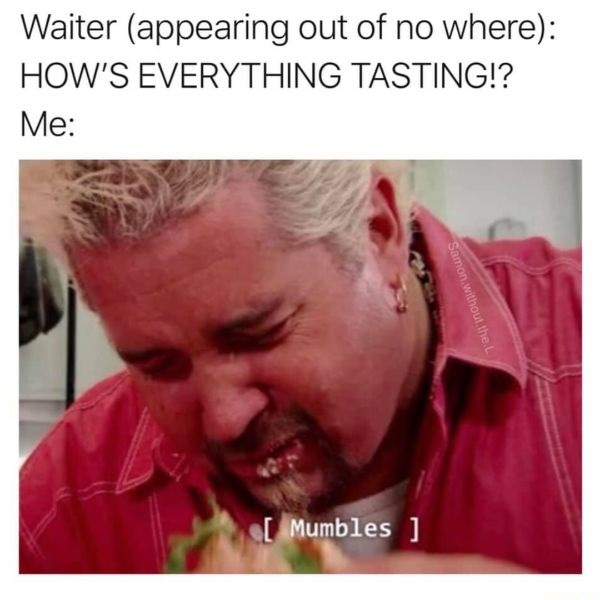 dark guy fieri mumbles - Waiter appearing out of no where How'S Everything Tasting!? Me Samon, without the L. Mumbles