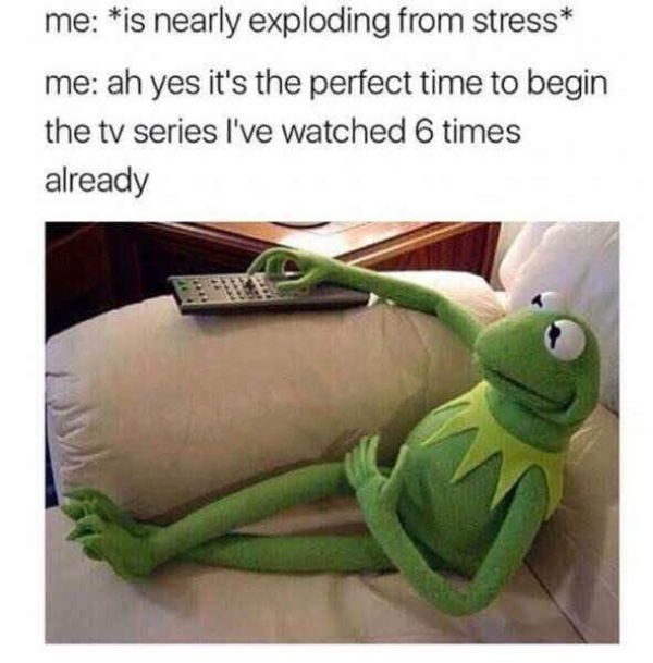 dark stress meme - me is nearly exploding from stress me ah yes it's the perfect time to begin the tv series I've watched 6 times already