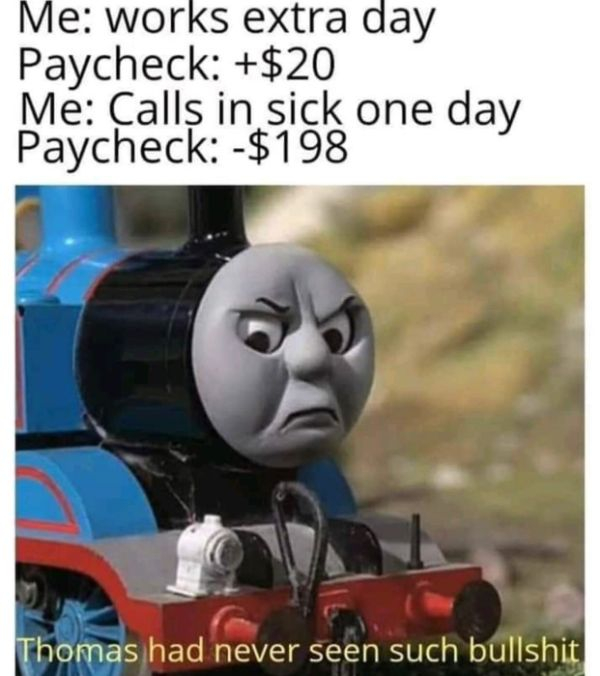 dark thomas the tank engine angry - Me works extra day Paycheck $20 Me al in sick one day Paycheck $198 Thomas had never seen such bullshit