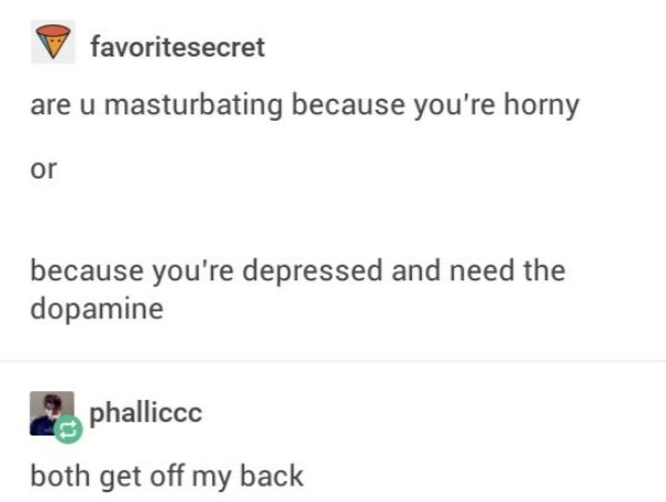 dark casually call your friends cowards to assert dominance - favoritesecret are u masturbating because you're horny because you're depressed and need the dopamine 2 phalliccc both get off my back