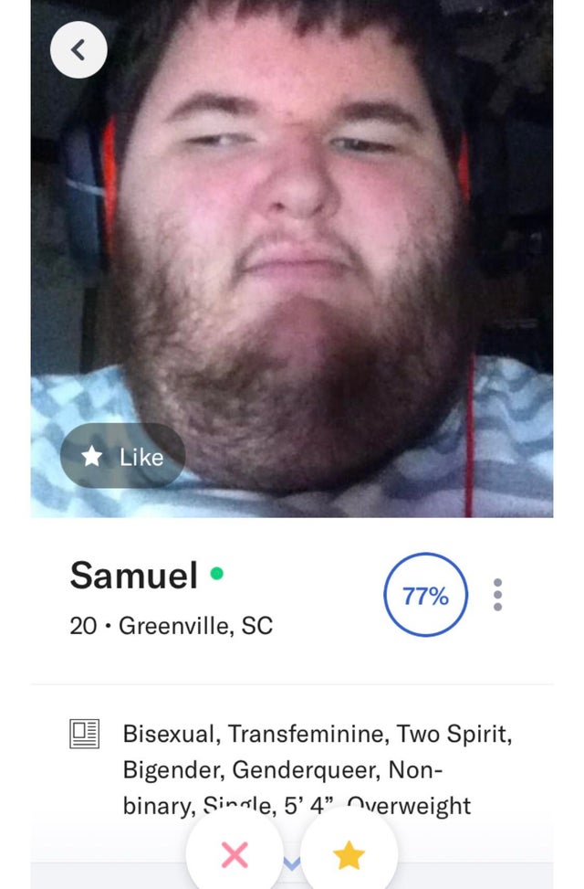king of neckbeards - Samuel 20. Greenville, Sc 77% 0 Bisexual, Transfeminine, Two Spirit, Bigender, Genderqueer, Non binary, Single, 5'4" nverweight