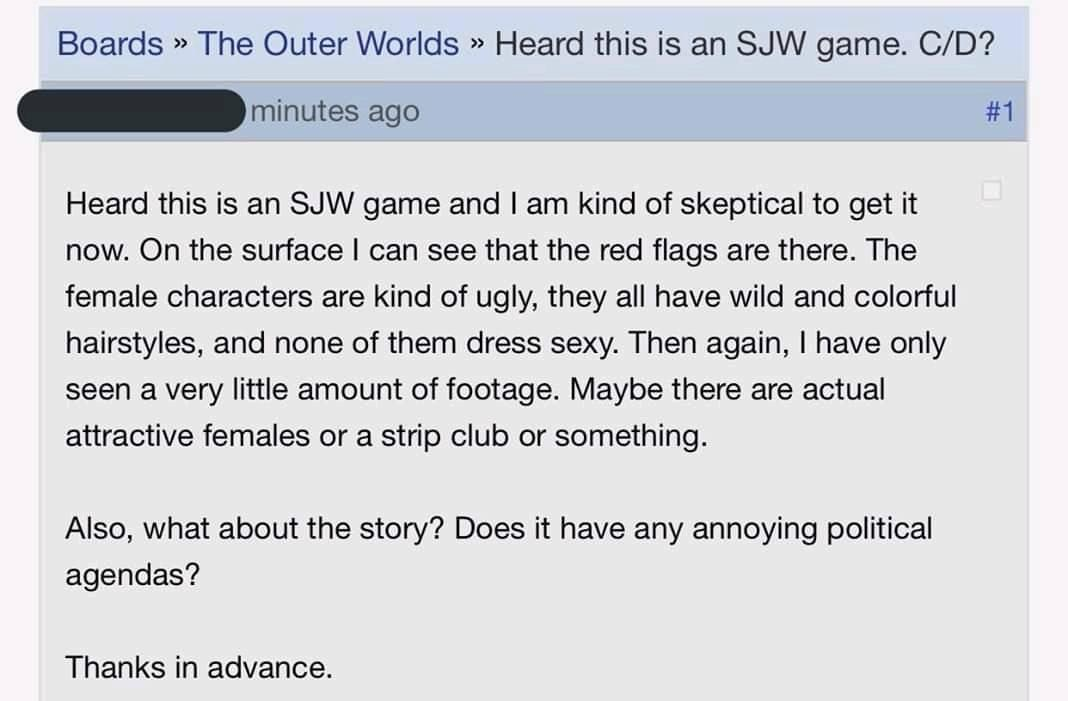 document - Boards The Outer Worlds Heard this is an Sjw game. CD? minutes ago Heard this is an Sjw game and I am kind of skeptical to get it now. On the surface I can see that the red flags are there. The female characters are kind of ugly, they all have 