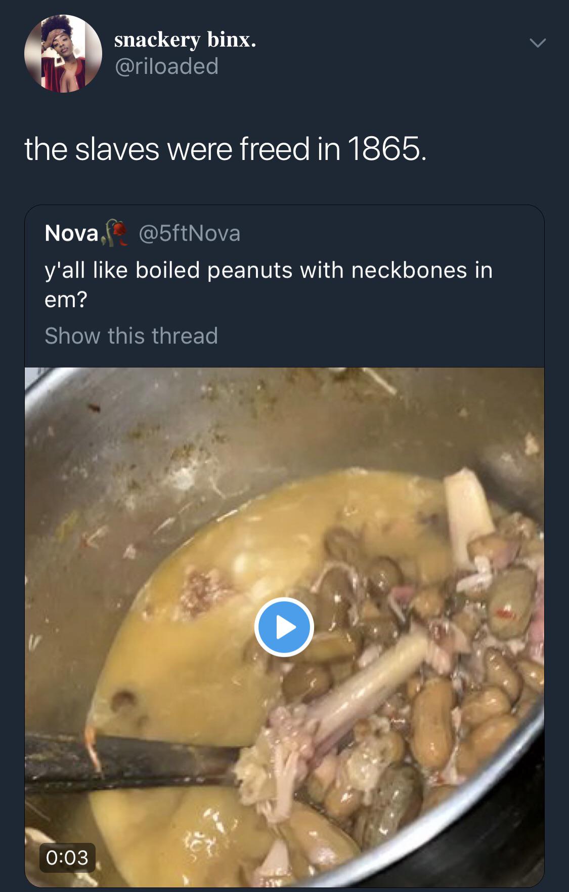 black twitter - snackery binx. the slaves were freed in 1865. Nova y'all boiled peanuts with neckbones in em? Show this thread,
