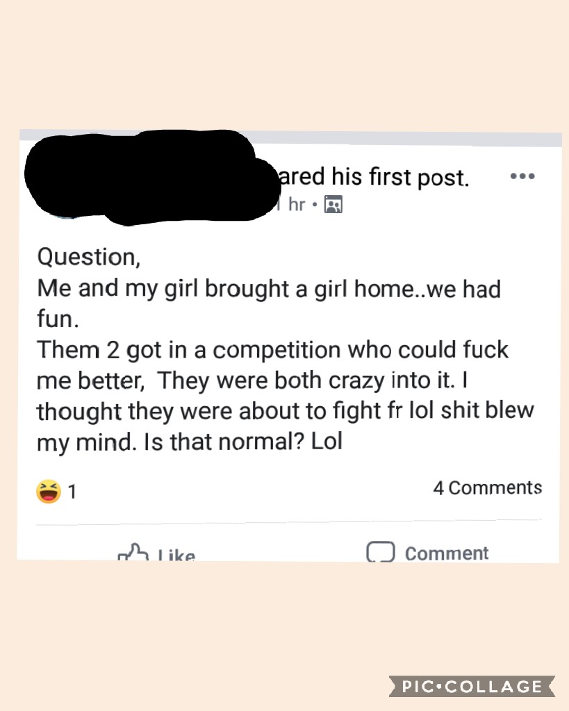 angle - ared his first post. hr. . Question, Me and my girl brought a girl home..we had fun. Them 2 got in a competition who could fuck me better, They were both crazy into it. I thought they were about to fight fr lol shit blew my mind. Is that normal? L