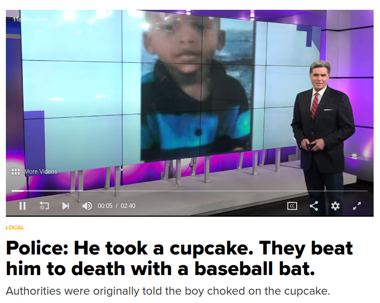 presentation - 11 !!! More Videos Ii Local Police He took a cupcake. They beat him to death with a baseball bat. Authorities were originally told the boy choked on the cupcake.