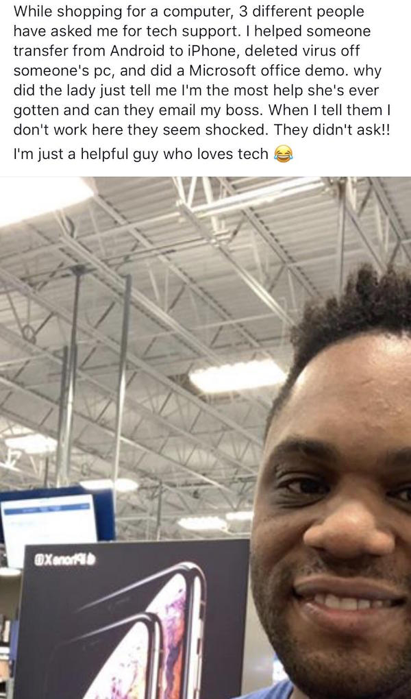 selfie - While shopping for a computer, 3 different people have asked me for tech support. I helped someone transfer from Android to iPhone, deleted virus off someone's pc, and did a Microsoft office demo. why did the lady just tell me I'm the most help s