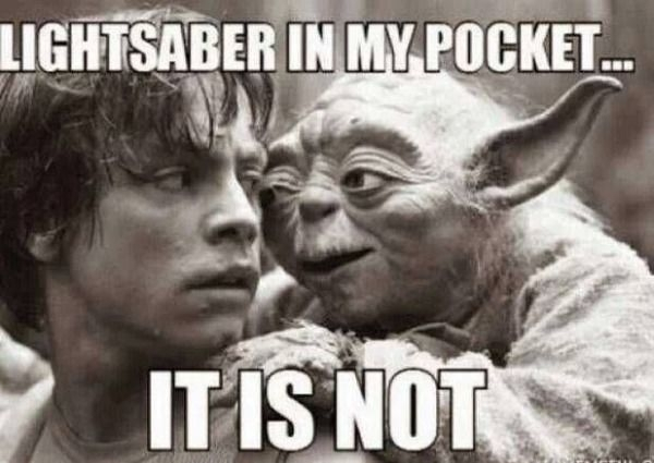 naughty star wars memes - Lightsaber In My Pocket... It Is Not
