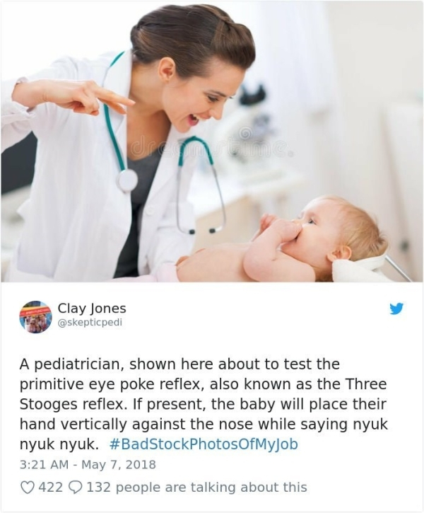 bad stock photos of my job - Clay Jones A pediatrician, shown here about to test the primitive eye poke reflex, also known as the Three Stooges reflex. If present, the baby will place their hand vertically against the nose while saying nyuk nyuk nyuk. 422
