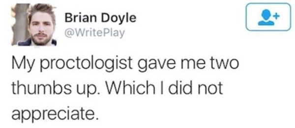 thank you black science man - Brian Doyle Play Brian Doyle My proctologist gave me two thumbs up. Which I did not appreciate.