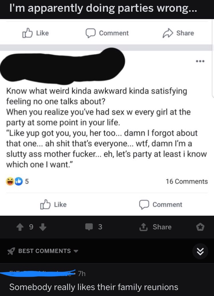 screenshot - I'm apparently doing parties wrong... Comment Know what weird kinda awkward kinda satisfying feeling no one talks about? When you realize you've had sex w every girl at the party at some point in your life. " yup got you, you, her too... damn