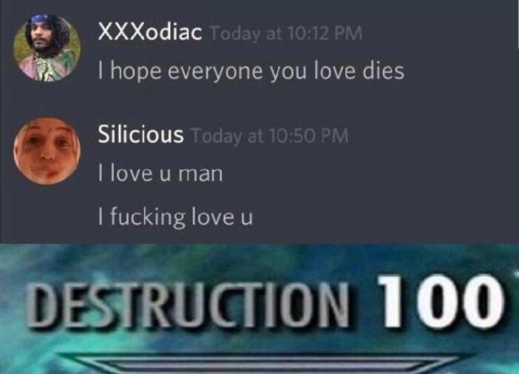 video - XXXodiac Today at I hope everyone you love dies Silicious Today at I love u man I fucking love u Destruction 100