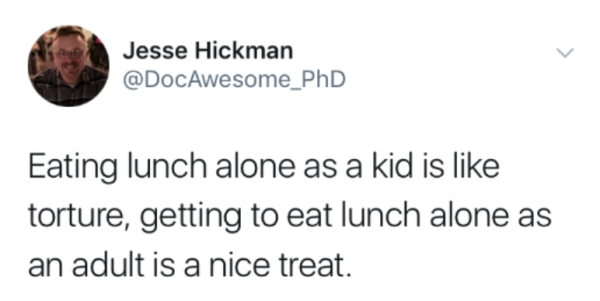 people that drink sparkling water meme - Jesse Hickman Eating lunch alone as a kid is torture, getting to eat lunch alone as an adult is a nice treat.